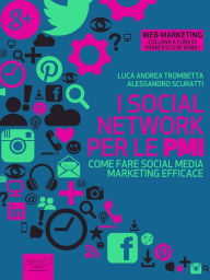 I social network per le PMI: Come fare social media marketing efficace Alessandro Scuratti Luca Andrea Trombetta Author