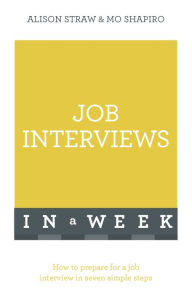 Job Interviews In A Week: How To Prepare For A Job Interview In Seven Simple Steps Alison Straw Author