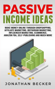 Passive Income Ideas: Make Money Online Through Dropshipping, Affiliate Marketing, Instagram Marketing, Influencer Marketing, Ecommerce, Amazon FBA, S