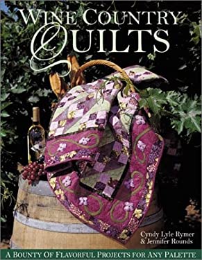Wine Country Quilts : A Bounty of Flavorful Quilts for Any Palette by Cyndy Lyle, Rounds, Jennifer Rymer