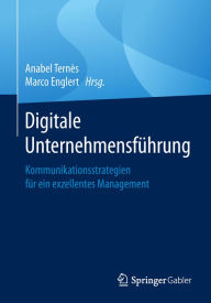 Digitale Unternehmensführung: Kommunikationsstrategien für ein exzellentes Management Anabel Ternès Editor