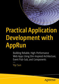 Practical Application Development with AppRun: Building Reliable, High-Performance Web Apps Using Elm-Inspired Architecture, Event Pub-Sub, and Compon