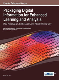 Packaging Digital Information for Enhanced Learning and Analysis: Data Visualization, Spatialization, and Multidimensionality Shalin Hai-Jew Editor