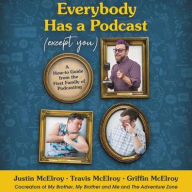 Everybody Has a Podcast (Except You): A How-To Guide from the First Family of Podcasting Justin McElroy Author