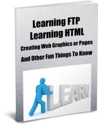Learning FTP Learning HTML Creating Web Graphics or Pages And Other Fun Things To Know James Ringer Author
