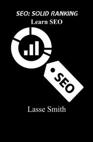 Solid Ranking: Learn Search Engine Optimization Lasse Smith Author