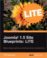 Joomla! 1.5 Site Blueprints Lite: Build a Company Web Site, an Events Site, and an Ecommerce Site Timi Ogunjobi Author