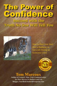 The Power of Confidence: Succeed with the Truth No One Will Tell You: How to Feed Your Soul, Save a Business, or Get a Job During an Economic Crisis T