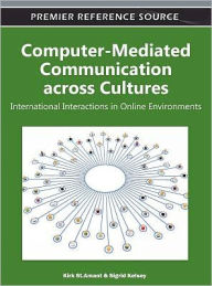 Computer-Mediated Communication across Cultures: International Interactions in Online Environments Kirk St.Amant Editor