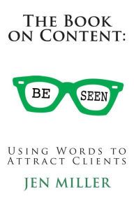 The Book on Content: Using Words To Attract Clients Jen Miller Author