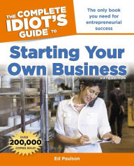 The Complete Idiot's Guide to Starting Your Own Business, 6th Edition: The Only Book You Need for Entrepreneurial Success Ed Paulson Author