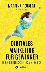 Digitales Marketing für Gewinner: Erfolgreich durch SEO, Social Media & Co. Martina Peukert Author
