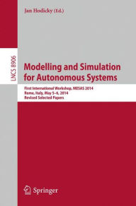 Modelling and Simulation for Autonomous Systems: First International Workshop, MESAS 2014, Rome, Italy, May 5-6, 2014, Revised Selected Papers Jan Hod