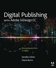 Digital Publishing with Adobe InDesign CC: Moving Beyond Print to Digital Diane Burns Author