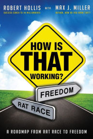 How Is That Working?: A Roadmap from Rat Race to Freedom Max J. Miller Author