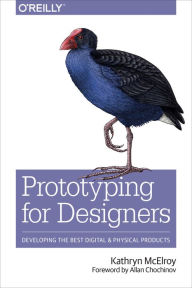 Prototyping for Designers: Developing the Best Digital and Physical Products Kathryn McElroy Author