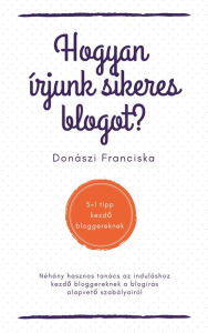 Hogyan írjunk sikeres blogot?: 5+1 tipp kezdo bloggereknek Franciska Donászi Author
