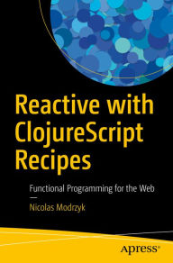 Reactive with ClojureScript Recipes: Functional Programming for the Web Nicolas Modrzyk Author