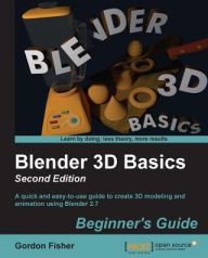 Blender 3D Basics Beginner's Guide: A quick and easy-to-use guide to create 3D modeling and animation using Blender 2.7 Gordon Fisher Author