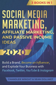 Social Media Marketing: Affiliate Marketing, and Passive Income Ideas 2020: 3 Books in 1 - Build a Brand, Become an Influencer, and Explode Your Busin