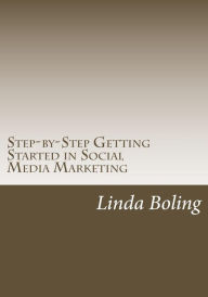 Step-by-Step Getting Started in Social Media Marketing Linda L Boling Author