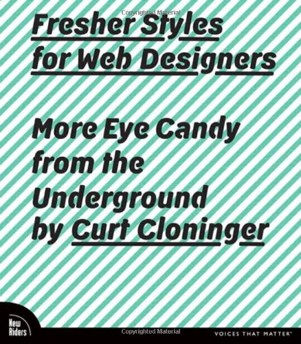 Fresher Styles for Web Designers : More Eye Candy from the Underground by Curt Cloninger