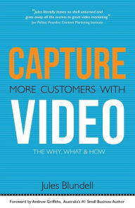 Capture More Customers with Video -The Why, What and How Jules Blundell Author