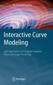 Interactive Curve Modeling: With Applications to Computer Graphics, Vision and Image Processing Muhammad Sarfraz Author