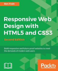 Responsive Web Design with HTML5 and CSS3 - Second Edition: Learn the HTML5 and CSS3 you need to help you design responsive and future-proof websites