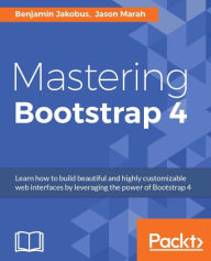 Mastering Bootstrap 4 Benjamin Jakobus Author