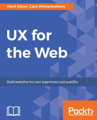 UX for the Web: Learn how UX and design thinking can make your site stand out from the rest of the internet. Marli Ritter Author