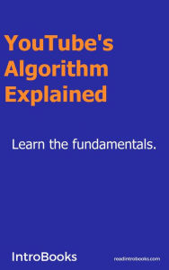 YouTube's Algorithm Explained IntroBooks Team Author