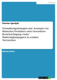 Vermarktungsstrategien und -konzepte von filmischen Produkten unter besonderer Berücksichtigung viraler Marketingkampagnen in sozialen Netzwerken Dem