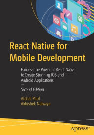 React Native for Mobile Development: Harness the Power of React Native to Create Stunning iOS and Android Applications Akshat Paul Author