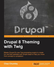 Drupal 8 Theming with Twig: Master Drupal 8's new Twig templating engine to create fun and fast websites with simple steps to help you move from conce
