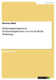 Marketingmanagement. Erscheinungsformen von Social Media Marketing: Marketingmanagement am Beispiel der Erscheinungsformen von Social Media Marketing