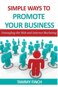 Simple ways to Promote your Business: Untangling the web and Internet Marketing Tammy Finch Author