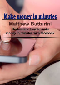 Make money in minutes Matthew Butturini Author