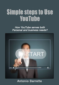 Simple steps to use YouTube: How YouTube serves both Personal and business needs? Antonio Barrette Author