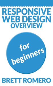 Responsive Web Design Overview: For Beginners Brett Romero Author
