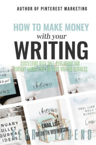 How to Make Money with Your Writing: Succeeding with Self-Publishing and Content Marketing for Your Writing Business Kerrie Legend Author