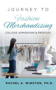 Journey to Fashion Merchandising: College Admissions & Profiles Rachel Winston Author