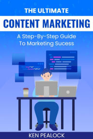 The Ultimate Content Marketing Kenneth Pealock Author