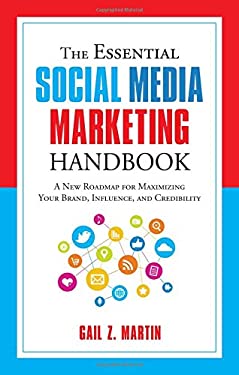 The Essential Social Media Marketing Handbook : A New Roadmap for Maximizing Your Brand, Influence, and Credibility by Gail Martin