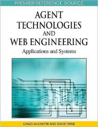 Agent Technologies and Web Engineering: Applications and Systems Ghazi I. Alkhatib Editor