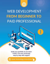 Web Development from Beginner to Paid Professional: Build your portfolio as you learn Html5, CSS and Javascript step by step with support Ojula Techno