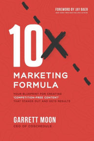 10x Marketing Formula: Your Blueprint for Creating 'Competition-Free Content' That Stands Out and Gets Results Garrett Moon Author