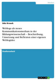 Weblogs als neues Kommunikationsmedium in der Bildungswissenschaft - Beschreibung, Umsetzung und Reflexion einer eigenen Weblogidee Udo Kroack Author