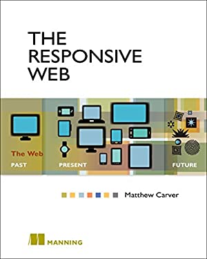 The Responsive Web : The Web - Past, Present, Future by Matthew Carver