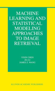 Machine Learning and Statistical Modeling Approaches to Image Retrieval Yixin Chen Author